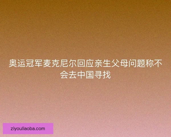 奥运冠军麦克尼尔回应亲生父母问题称不会去中国寻找